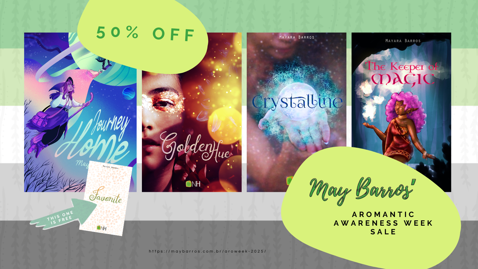 Banner of "May Barros' Aromantic Awareness Week Sale" with the covers for the short stories "Journey Home", "Golden Hue", "Crystalline" and "The Keeper of Magic". A tag of "50% OFF" is above the covers on the left. Bottom left has an arrow with the words "this one is free" pointing at the cover of yet another short story, "Favorite". At the bottom of the image, the link to the page for the promo on the website. It all sits against the aromantic flag in the background.